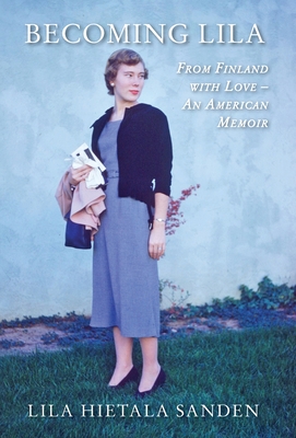 Becoming Lila: From Finland with Love-An American Memoir - Lila Hietala Sanden