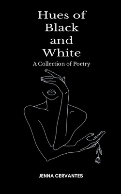 Hues of Black and White A Collection of Poetry - Jenna Cervantes