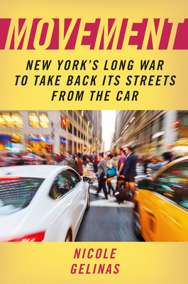 Movement: New York's Long War to Take Back Its Streets from the Car - Nicole Gelinas