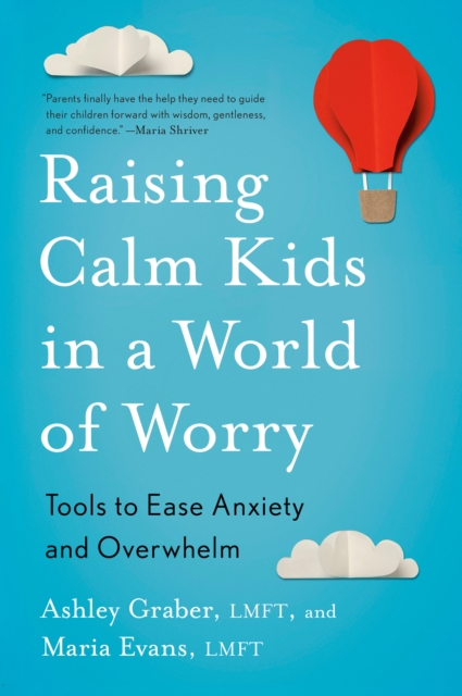 Raising Calm Kids in a World of Worry: Tools to Ease Anxiety and Overwhelm - Ashley Graber