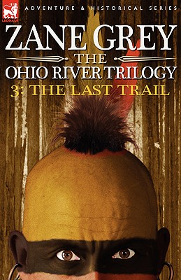 The Ohio River Trilogy 3: The Last Trail - Zane Grey
