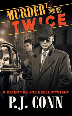 Murder Me Twice (A Detective Joe Ezell Mystery, Book 1) - P. J. Conn