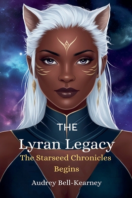 The Lyran Legacy: The Starseed Chronicles Begins - Audrey Bell-kearney