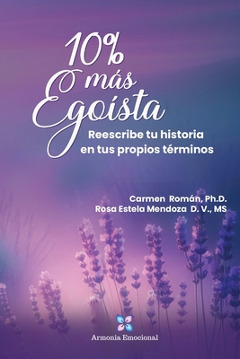 Coperta cărții '10% más Egoísta: Reescribe tu historia en tus propios términos - Carmen Roman'