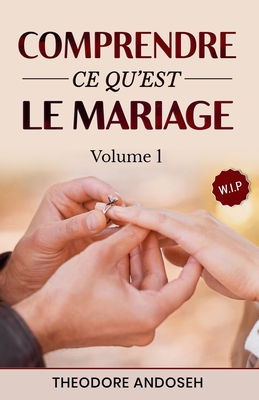 Comprendre ce qu'est le mariage (Volume 1) - Theodore Andoseh
