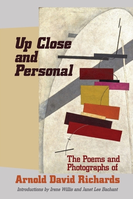 Up Close and Personal: The Poems and Photographs of Arnold David Richards - Arnold D. Richards