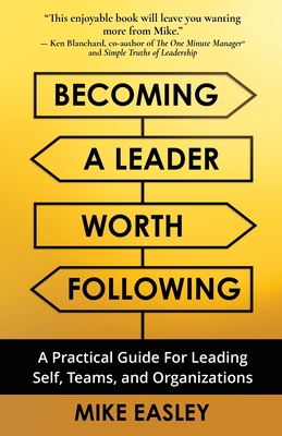 Coperta cărții 'Becoming a Leader Worth Following: A Practical Guide for Leading Self, Teams, and Organizations - Mike Easley'