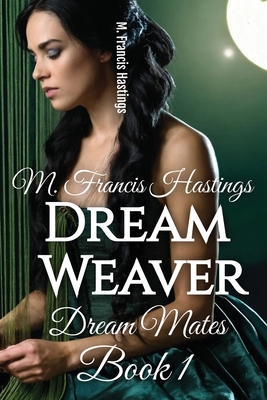 Dream Weaver: Dream Mates Book 1 - M. Francis Hastings