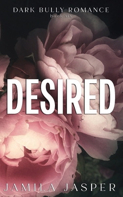 Desired: Dark BWWM Bully Romance - Jamila Jasper