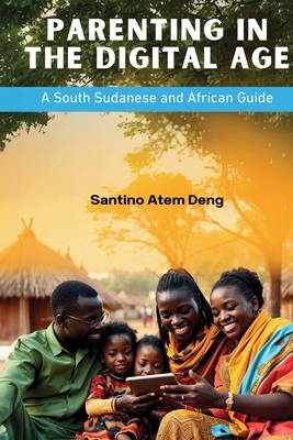 Coperta cărții 'Parenting in the Digital Age: A South Sudanese and African Guide - Santino Atem Deng'