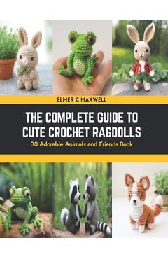 Poza produsului The Complete Guide to Cute Crochet Ragdolls: 30 Adorable Animals and Friends Book - Elmer C. Maxwell