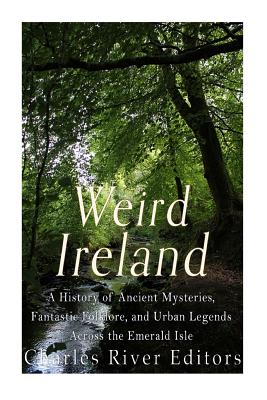 Weird Ireland: A History of Ancient Mysteries, Fantastic Folklore, and Urban Legends Across the Emerald Isle - Sean Mclachlan