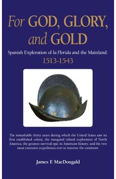 Coperta cărții 'For God, Glory, and Gold: Spanish Exploration of La Florida and the Mainland: 1513-1543 - James E. Macdougald'