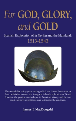 Coperta cărții 'For God, Glory, and Gold: Spanish Exploration of La Florida and the Mainland: 1513-1543 - James E. Macdougald'