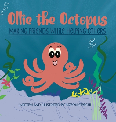 Ollie the Octopus: Making Friends While Helping Others - Katelyn Sterchi