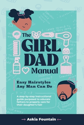 Coperta cărții 'The Girl Dad Manual: Easy Hairstyles that any man can do! - Askia Fountain'