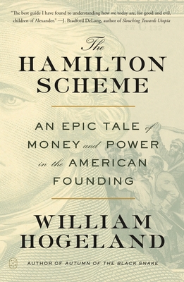 The Hamilton Scheme: An Epic Tale of Money and Power in the American Founding - William Hogeland