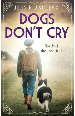 Poza produsului Dogs Don't Cry - Novels of the Great War - John F. Andrews