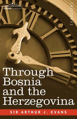 Through Bosnia and the Herzegovina on Foot During the Insurrection, August and September 1875 with an Historical Review of Bosnia and a Glimpse at the - Arthur Evans