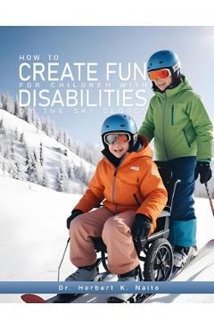 Coperta cărții 'How to Create Fun for Children with Disabilities on the Ski Slopes - Herbert K. Naito'