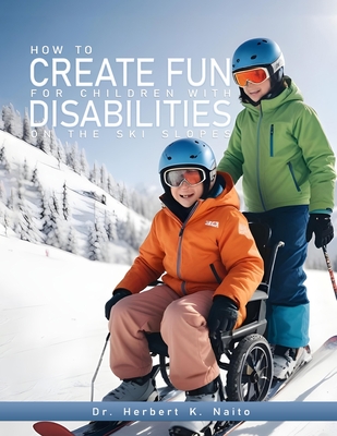 How to Create Fun for Children with Disabilities on the Ski Slopes - Herbert K. Naito