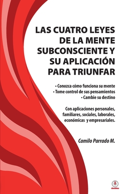 Las cuatro leyes de la mente subconsciente y su aplicación para triunfar - Camilo Parrado M.
