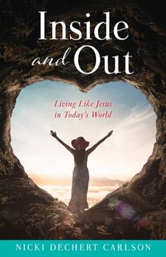 Coperta cărții 'Inside and Out: Living Like Jesus in Today's World - Nicki Dechert Carlson'