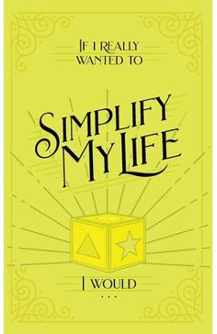 Coperta cărții 'If I Really Wanted to Simplify my Life, I Would... -'