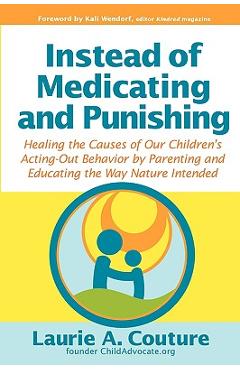 Coperta cărții 'Instead of Medicating and Punishing: Healing the Causes of Our Children's Acting-Out Behavior by Parenting and'