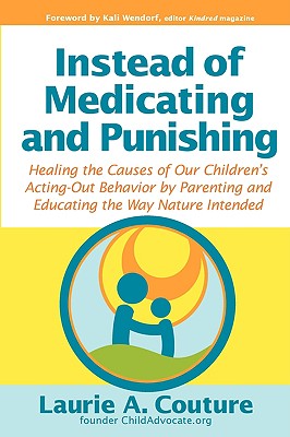 Coperta cărții 'Instead of Medicating and Punishing: Healing the Causes of Our Children's Acting-Out Behavior by Parenting and'