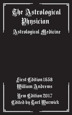 The Astrological Physician: Astrological Medicine - Tarl Warwick