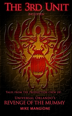 The 3rd Unit: Tales From the Production Crew of Universal Orlando's Revenge of the Mummy - Mike Mangione