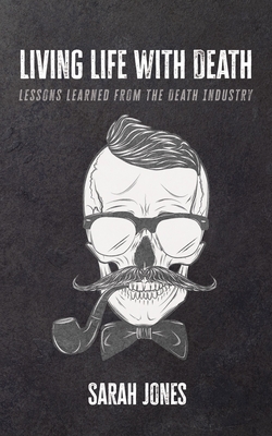 Living Life with Death: Lessons Learned from the Death Industry - Sarah Jones