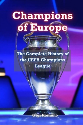 Champions of Europe: The Complete History of UEFA's Premier Club Competition - Gigi Romano
