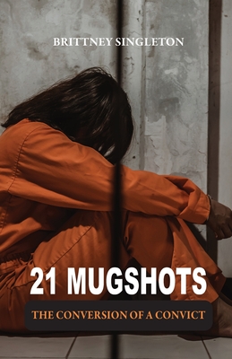 21 Mugshots: The Conversion of a Convict - Brittney Singleton