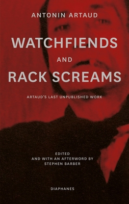 Watchfiends and Rack Screams: Artaud's Last Unpublished Work - Antonin Artaud