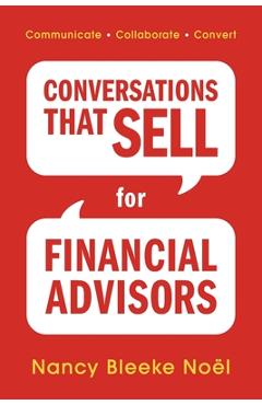 Coperta cărții 'Conversations That Sell for Financial Advisors: Communicate. Collaborate. Convert. - Nancy Bleeke Noël'