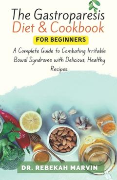 Coperta cărții 'The Gastroparesis Diet & Cookbook For Beginners: A Complete Guide to Combating Irritable Bowel Syndrome with Delicious,'