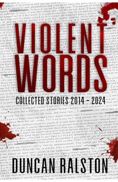 Coperta cărții 'Violent Words: Collected Stories 2014 - 2024 - Duncan Ralston'