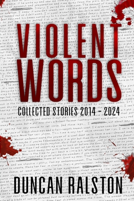Violent Words: Collected Stories 2014 - 2024 - Duncan Ralston