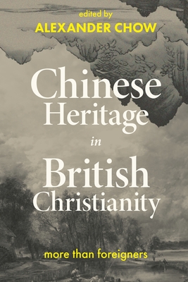 Chinese Heritage in British Christianity: More Than Foreigners? - 