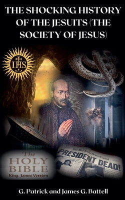 The Shocking History of the Jesuits (The Society of Jesus) - James Battell