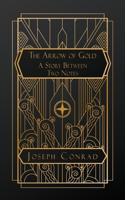 The Arrow of Gold: A Story Between Two Notes - Joseph Conrad