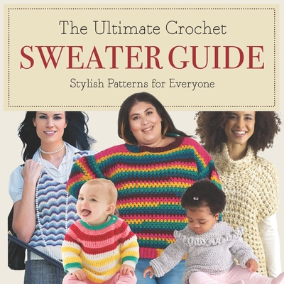 The Ultimate Crochet Sweater Guide: Stylish Patterns for Everyone - Thomas Elliott