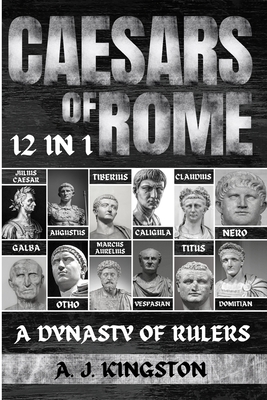 Caesars Of Rome: 12 In 1 Julius Caesar, Augustus, Tiberius, Caligula, Claudius, Nero, Galba, Otho, Marcus Aurelius, Vespasian, Titus & - A. J. Kingston