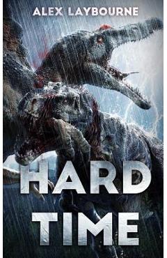 Coperta cărții 'Hard Time: A Dinosaur Thriller - Alex Laybourne'