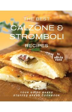 Poza produsului The Best Calzone & Stromboli Recipes: Your Go-To Baked Stuffed Bread Cookbook - Olivia Rana