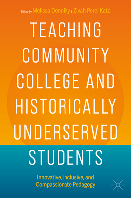 Teaching Community College and Historically Underserved Students: Innovative, Inclusive, and Compassionate Pedagogy - Melissa Dennihy