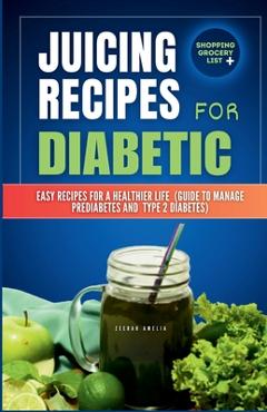 Coperta cărții 'Juicing Recipes for Diabetics: Easy Recipes for a Healthier life (Guide to manage Prediabetes and type 2 Diabetes) -'