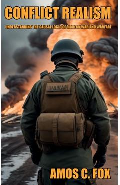 Coperta cărții 'Conflict Realism: Understanding the Causal Logic of Modern War and Warfare - Amos C. Lt Col Fox'